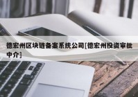 德宏州区块链备案系统公司[德宏州投资审批中介]